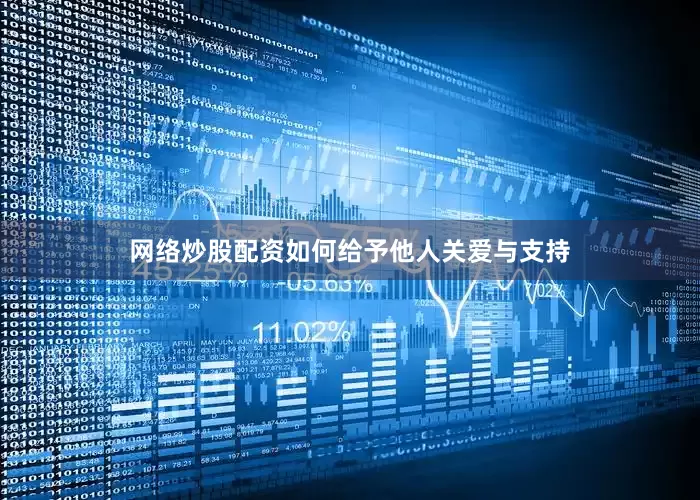 网络炒股配资如何给予他人关爱与支持