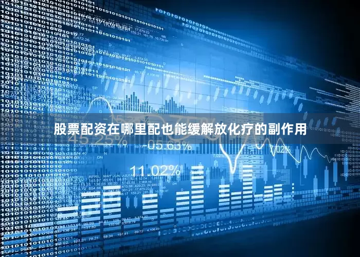 股票配资在哪里配也能缓解放化疗的副作用