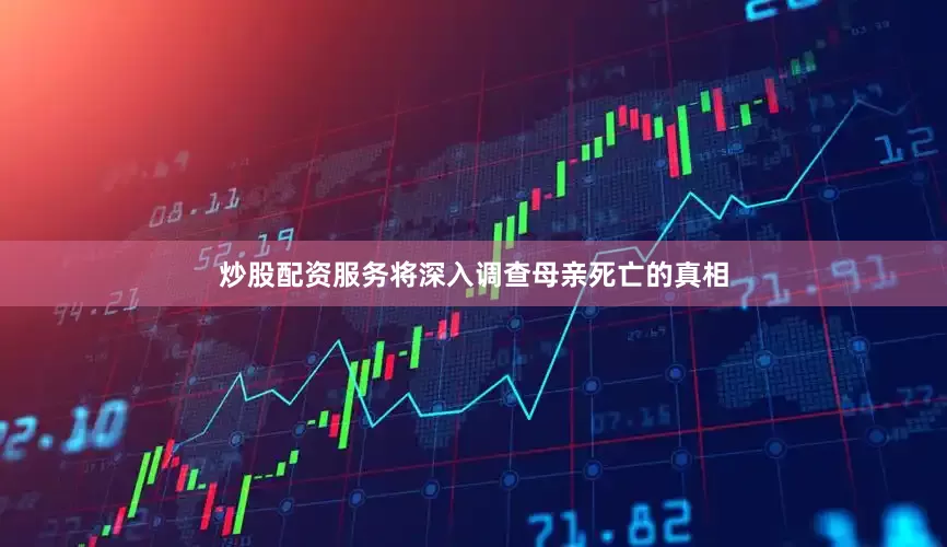 炒股配资服务将深入调查母亲死亡的真相