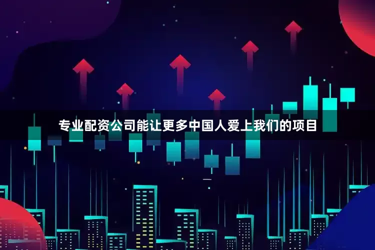 专业配资公司能让更多中国人爱上我们的项目